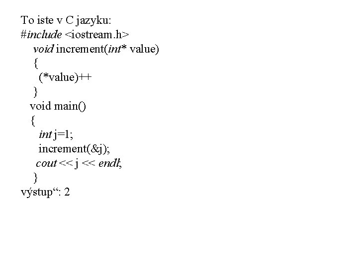 To iste v C jazyku: #include <iostream. h> void increment(int* value) { (*value)++ }