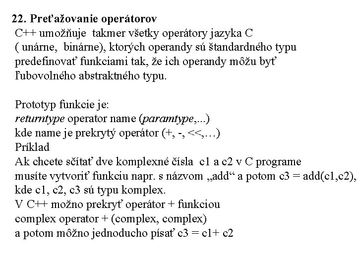 22. Preťažovanie operátorov C++ umožňuje takmer všetky operátory jazyka C ( unárne, binárne), ktorých