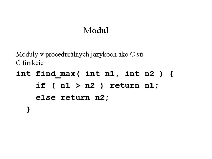Moduly v procedurálnych jazykoch ako C sú C funkcie int find_max( int n 1,