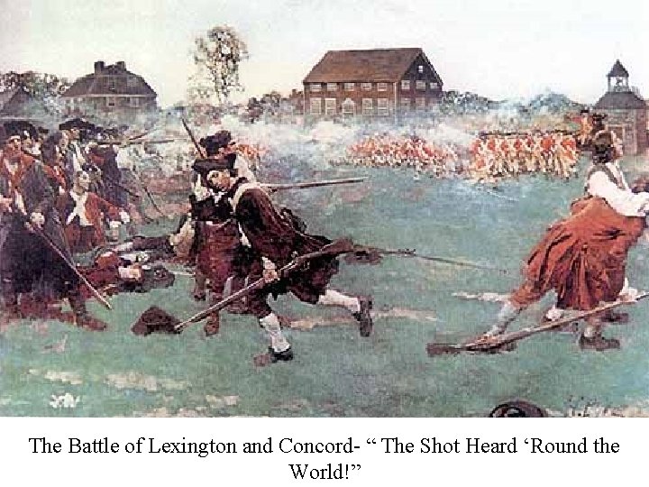 The Battle of Lexington and Concord- “ The Shot Heard ‘Round the World!” 