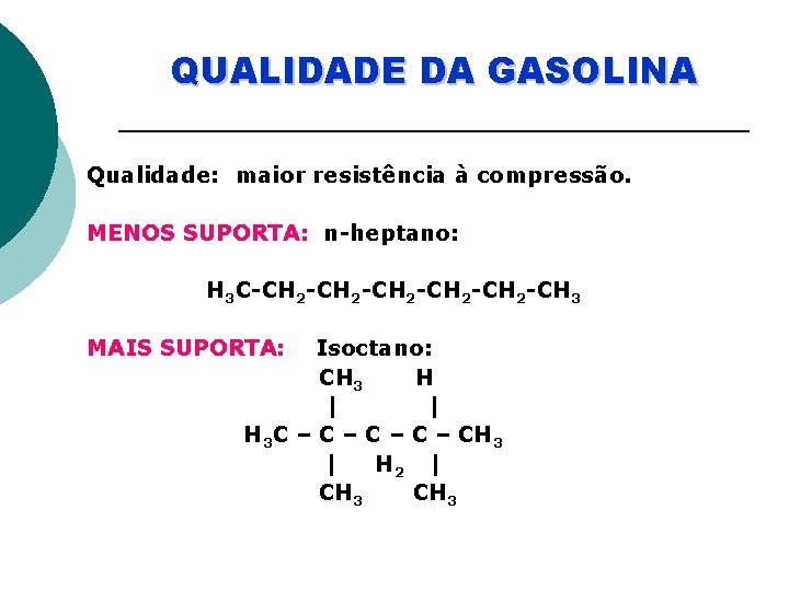 QUALIDADE DA GASOLINA Qualidade: maior resistência à compressão. MENOS SUPORTA: n-heptano: H 3 C-CH