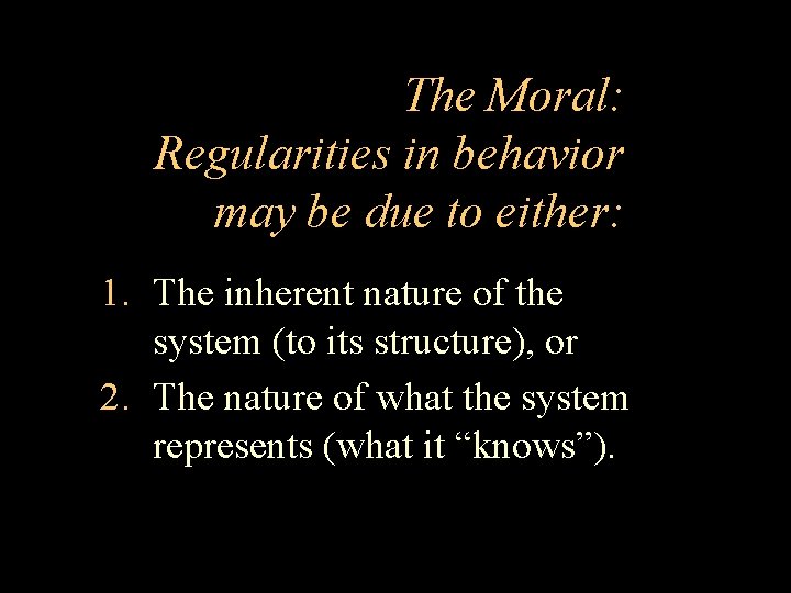 The Moral: Regularities in behavior may be due to either: 1. The inherent nature