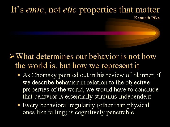 It’s emic, not etic properties that matter Kenneth Pike ØWhat determines our behavior is