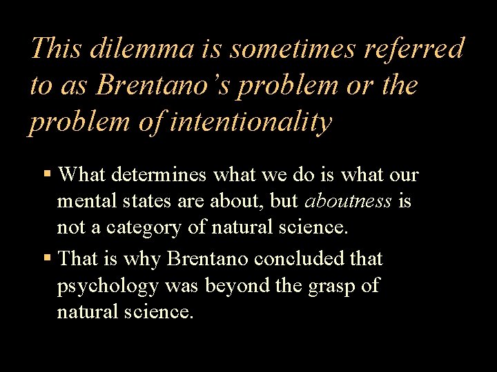 This dilemma is sometimes referred to as Brentano’s problem or the problem of intentionality