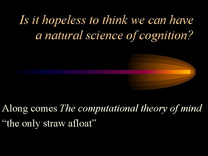 Is it hopeless to think we can have a natural science of cognition? Along