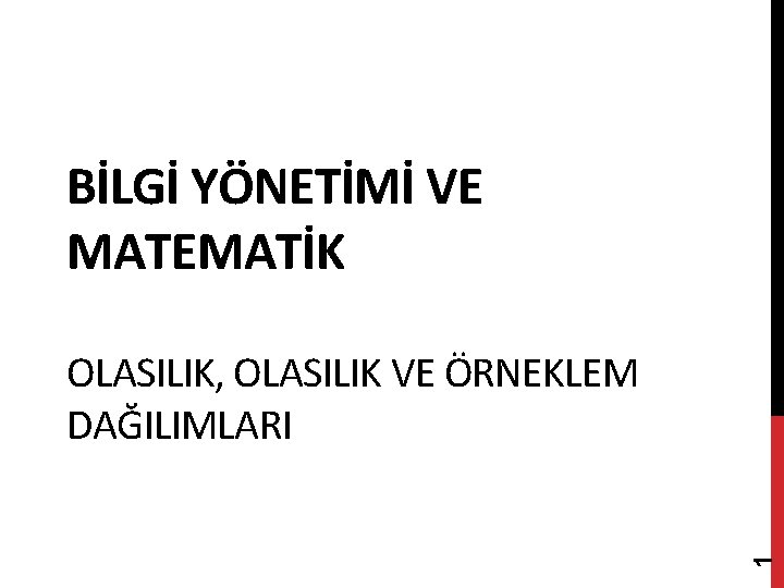 BİLGİ YÖNETİMİ VE MATEMATİK 1 OLASILIK, OLASILIK VE ÖRNEKLEM DAĞILIMLARI 