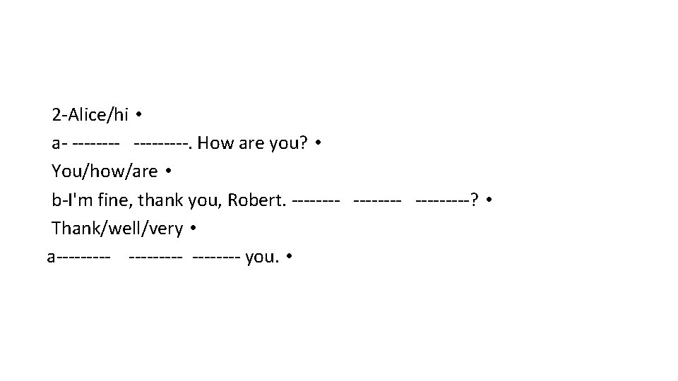 2 -Alice/hi • a- -----. How are you? • You/how/are • b-I'm fine, thank