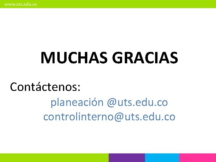 MUCHAS GRACIAS Contáctenos: planeación @uts. edu. co controlinterno@uts. edu. co 