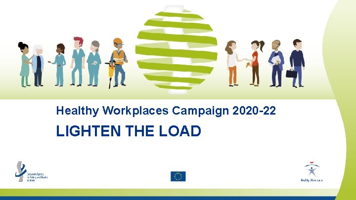 Healthy Workplaces Campaign 2020 -22 LIGHTEN THE LOAD Safety and health at work is