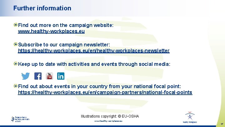 Further information Find out more on the campaign website: www. healthy-workplaces. eu Subscribe to