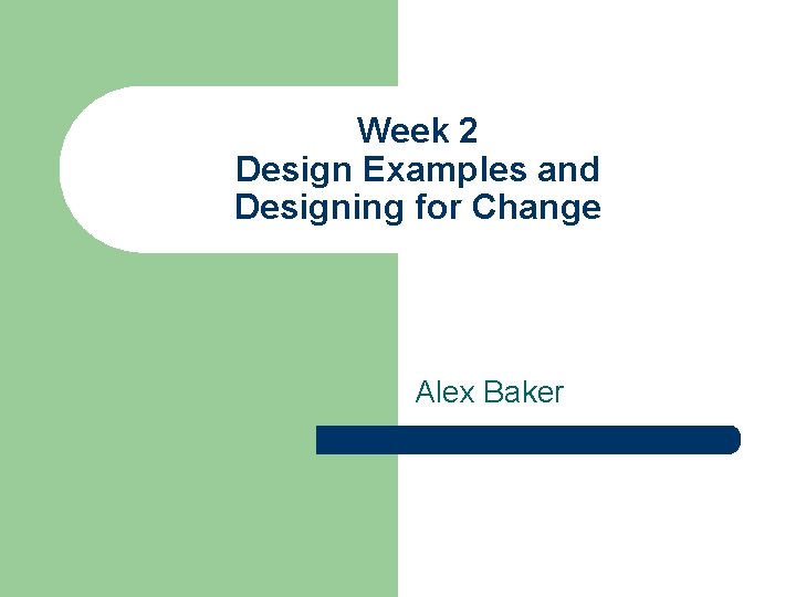 Week 2 Design Examples and Designing for Change Alex Baker 