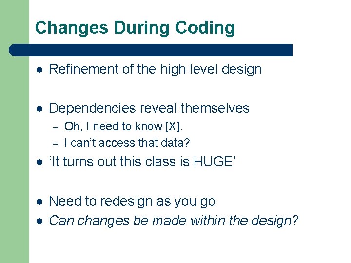 Changes During Coding l Refinement of the high level design l Dependencies reveal themselves