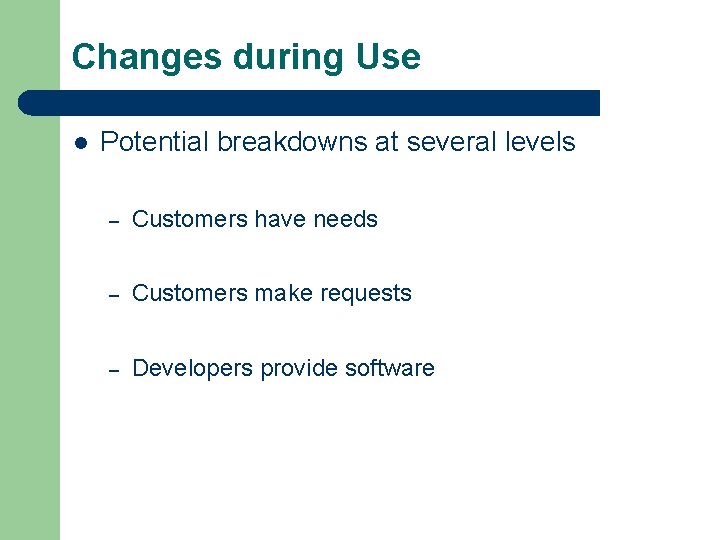 Changes during Use l Potential breakdowns at several levels – Customers have needs –