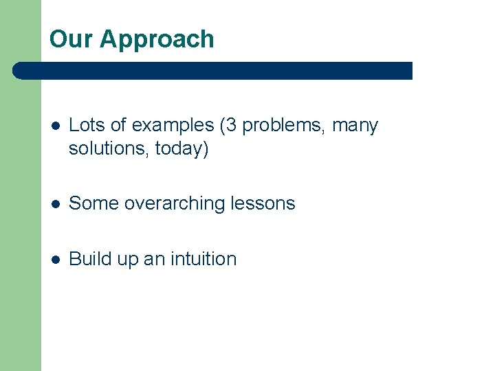 Our Approach l Lots of examples (3 problems, many solutions, today) l Some overarching