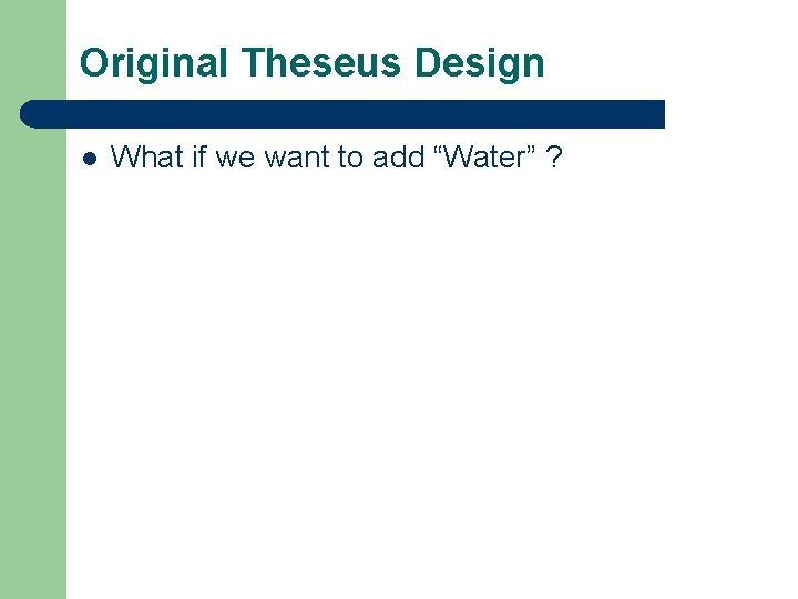 Original Theseus Design l What if we want to add “Water” ? 