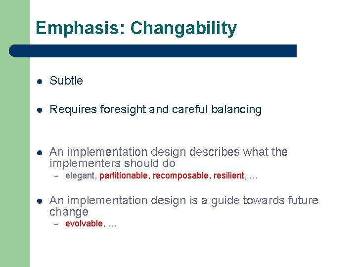 Emphasis: Changability l Subtle l Requires foresight and careful balancing l An implementation design