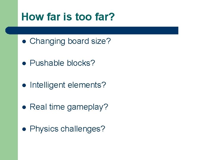 How far is too far? l Changing board size? l Pushable blocks? l Intelligent