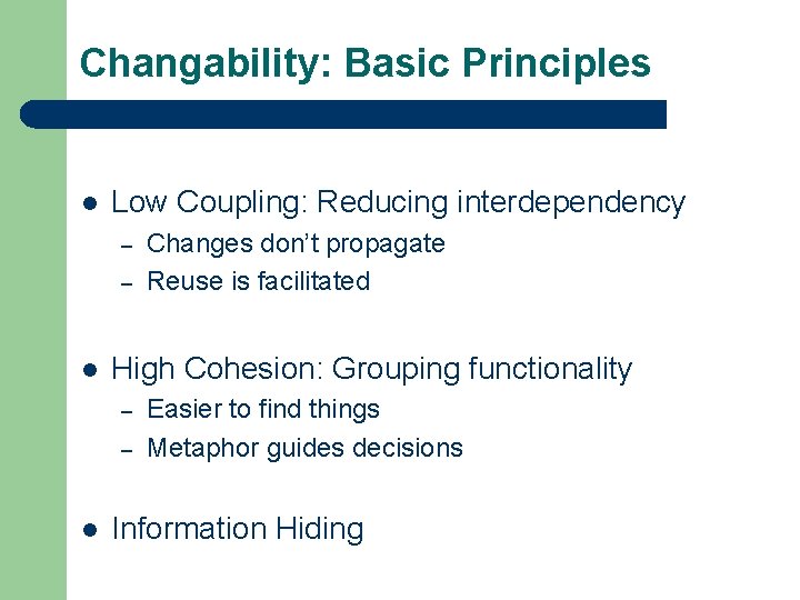 Changability: Basic Principles l Low Coupling: Reducing interdependency – – l High Cohesion: Grouping