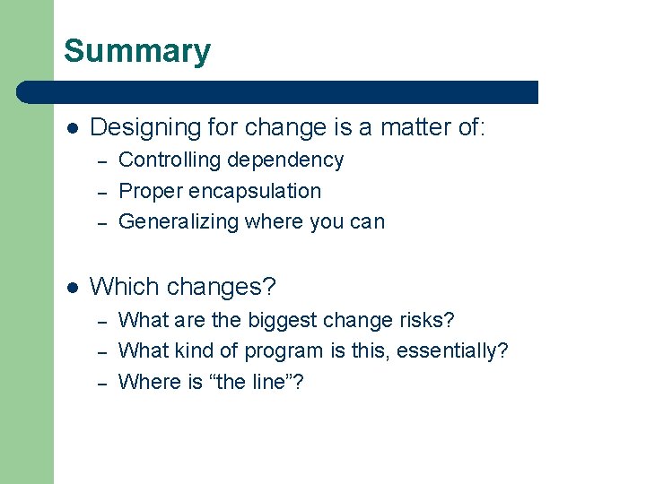 Summary l Designing for change is a matter of: – – – l Controlling