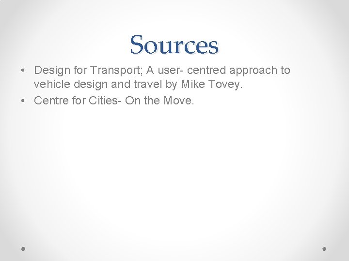 Sources • Design for Transport; A user- centred approach to vehicle design and travel