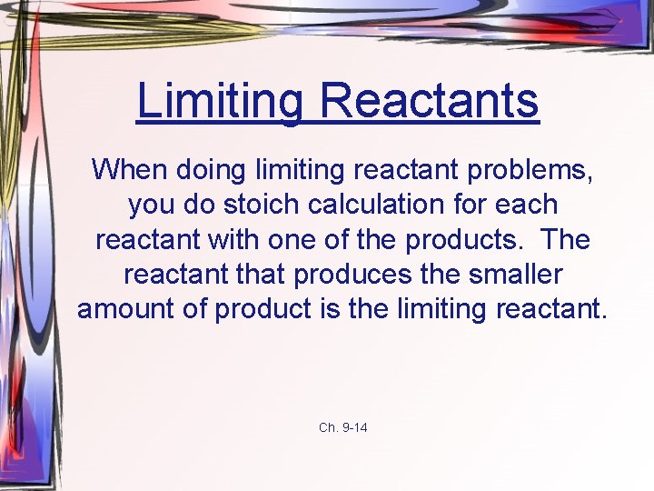 Limiting Reactants When doing limiting reactant problems, you do stoich calculation for each reactant