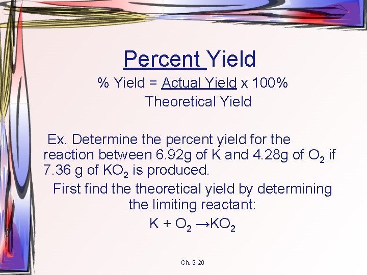 Percent Yield % Yield = Actual Yield x 100% Theoretical Yield Ex. Determine the