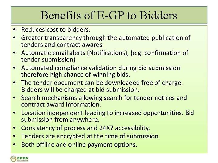 Benefits of E-GP to Bidders • Reduces cost to bidders. • Greater transparency through