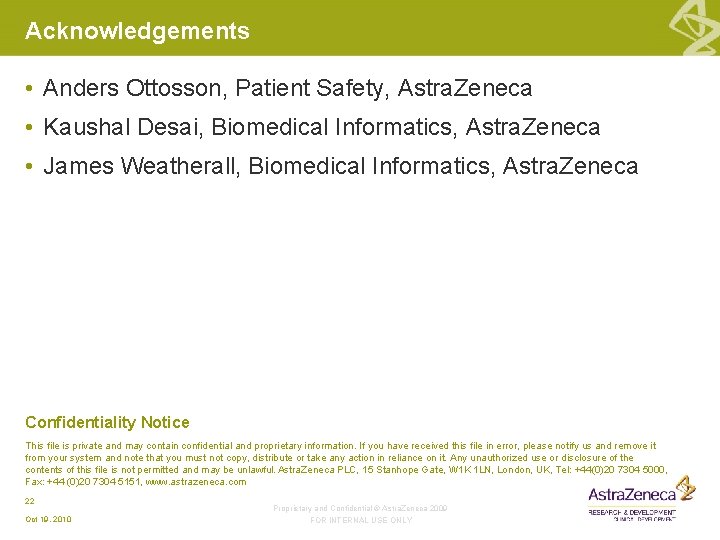 Acknowledgements • Anders Ottosson, Patient Safety, Astra. Zeneca • Kaushal Desai, Biomedical Informatics, Astra. Acknowledgements • Anders Ottosson, Patient Safety, Astra. Zeneca • Kaushal Desai, Biomedical Informatics, Astra.