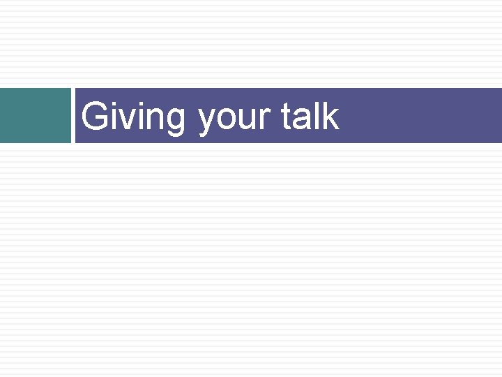 Giving your talk 