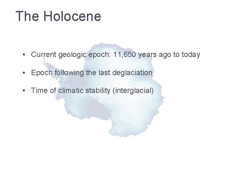 The Holocene • Current geologic epoch: 11, 650 years ago to today • Epoch