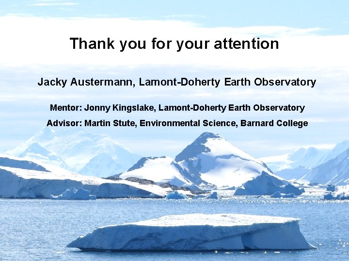 Thank you for your attention Jacky Austermann, Lamont-Doherty Earth Observatory Mentor: Jonny Kingslake, Lamont-Doherty
