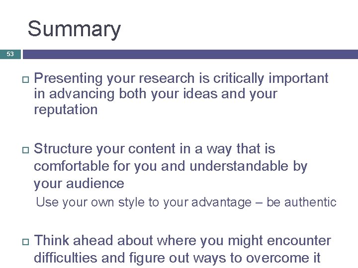 Summary 53 Presenting your research is critically important in advancing both your ideas and