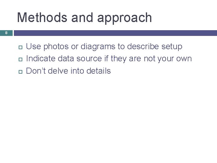 Methods and approach 8 Use photos or diagrams to describe setup Indicate data source