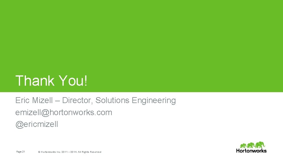 Thank You! Eric Mizell – Director, Solutions Engineering emizell@hortonworks. com @ericmizell Page 21 ©