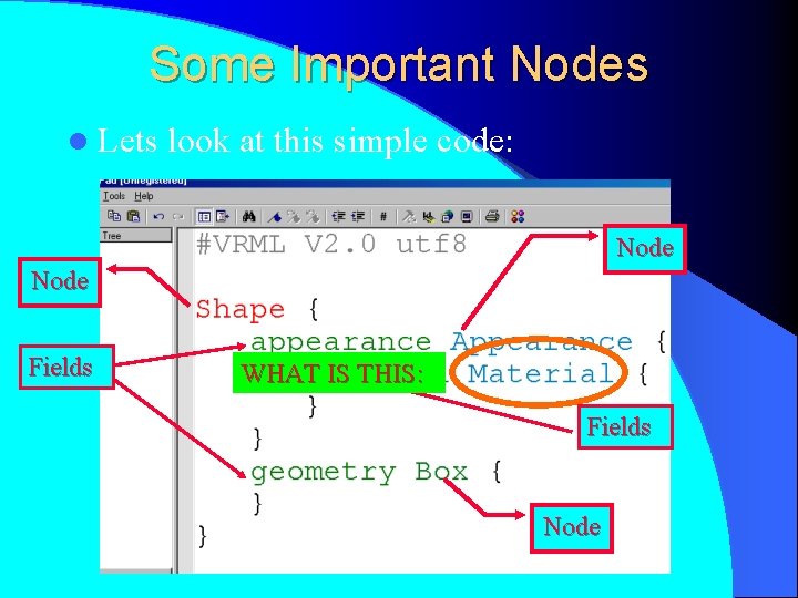 Some Important Nodes l Lets look at this simple code: Node Fields WHAT IS