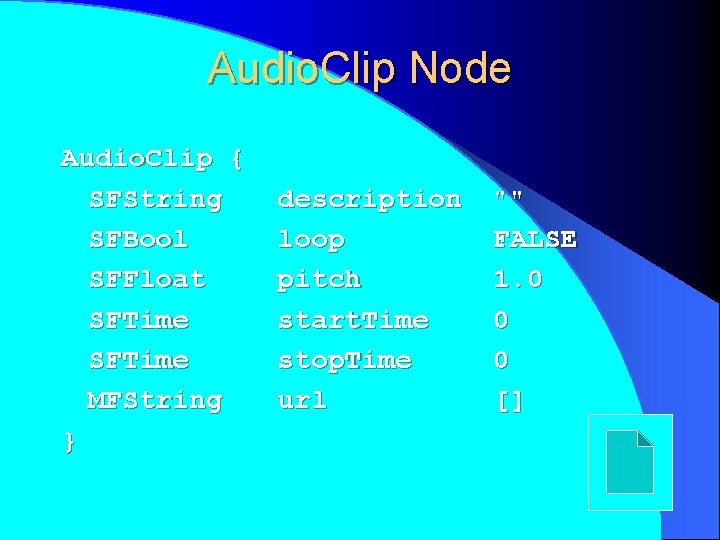 Audio. Clip Node Audio. Clip { SFString SFBool SFFloat SFTime MFString } description loop