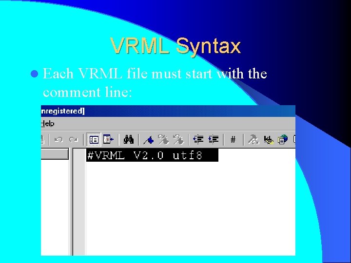 VRML Syntax l Each VRML file must start with the comment line: 