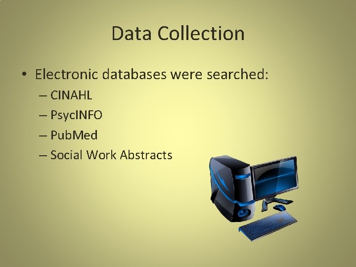 Data Collection • Electronic databases were searched: – CINAHL – Psyc. INFO – Pub.