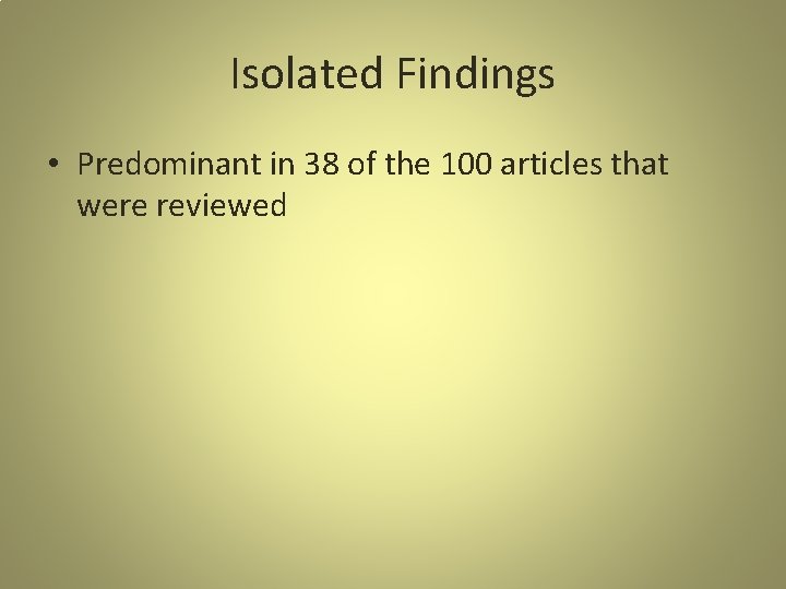 Isolated Findings • Predominant in 38 of the 100 articles that were reviewed 