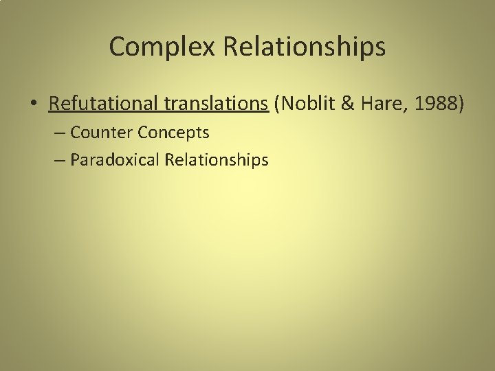 Complex Relationships • Refutational translations (Noblit & Hare, 1988) – Counter Concepts – Paradoxical