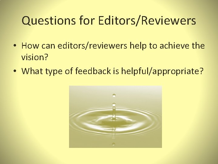 Questions for Editors/Reviewers • How can editors/reviewers help to achieve the vision? • What