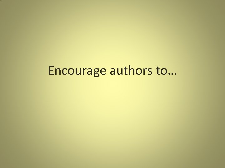Encourage authors to… 