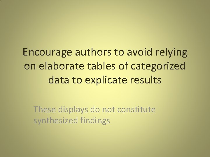 Encourage authors to avoid relying on elaborate tables of categorized data to explicate results