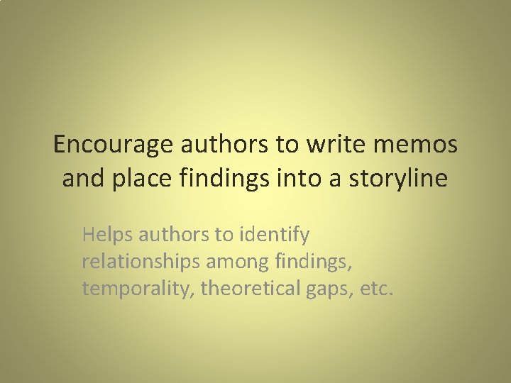 Encourage authors to write memos and place findings into a storyline Helps authors to