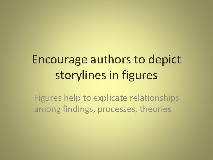Encourage authors to depict storylines in figures Figures help to explicate relationships among findings,