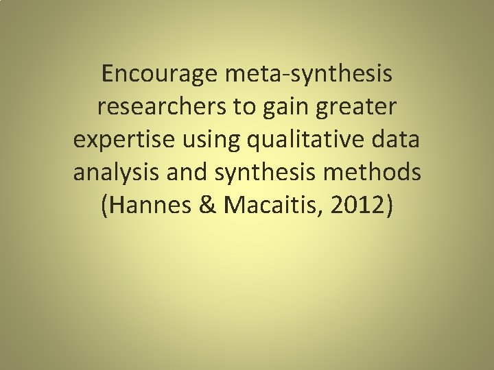 Encourage meta-synthesis researchers to gain greater expertise using qualitative data analysis and synthesis methods