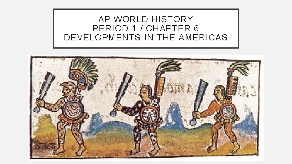 AP WORLD HISTORY PERIOD 1 / CHAPTER 6 DEVELOPMENTS IN THE AMERICAS 