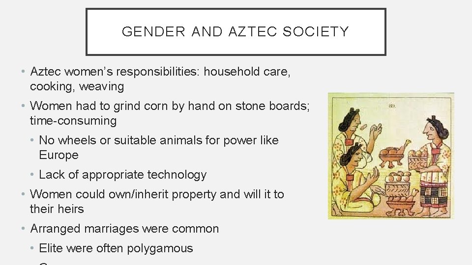 GENDER AND AZTEC SOCIETY • Aztec women’s responsibilities: household care, cooking, weaving • Women