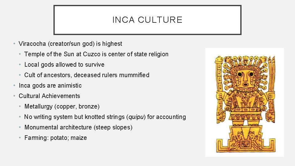 INCA CULTURE • Viracocha (creator/sun god) is highest • Temple of the Sun at