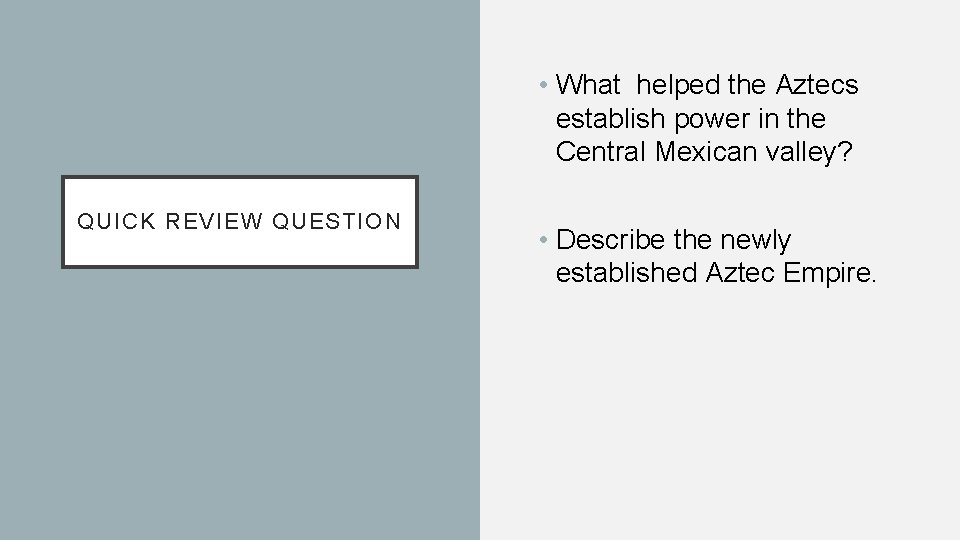  • What helped the Aztecs establish power in the Central Mexican valley? QUICK